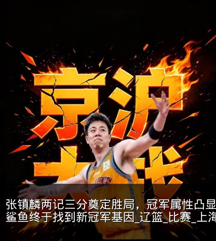 张镇麟两记三分奠定胜局,冠军属性凸显,大鲨鱼终于找到新冠军基因_辽篮_比赛_上海